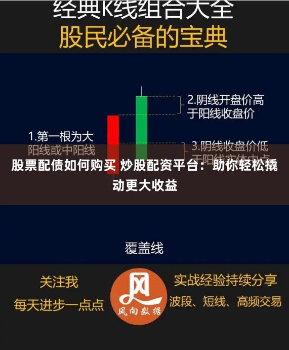 股票配债如何购买 炒股配资平台：助你轻松撬动更大收益
