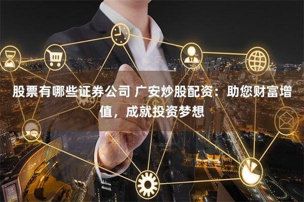 股票有哪些证券公司 广安炒股配资：助您财富增值，成就投资梦想